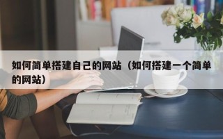 阳江如何简单搭建自己的网站（如何搭建一个简单的网站）