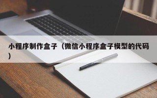 阳江小程序制作盒子（微信小程序盒子模型的代码）
