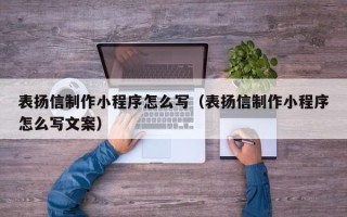 阳江表扬信制作小程序怎么写（表扬信制作小程序怎么写文案）