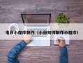阳江电白小程序制作（小白如何制作小程序）