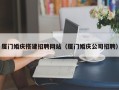 阳江厦门婚庆搭建招聘网站（厦门婚庆公司招聘）