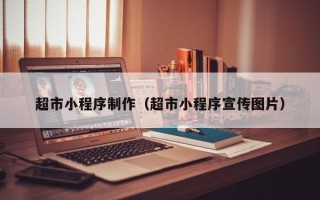 阳江超市小程序制作（超市小程序宣传图片）